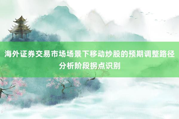 海外证券交易市场场景下移动炒股的预期调整路径分析阶段拐点识别